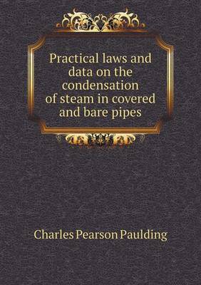 Practical Laws and Data on the Condensation of Steam in Covered and Bare Pipes (Paperback)