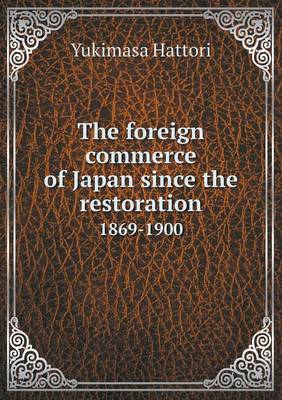 The Foreign Commerce of Japan Since the Restoration 1869-1900 (Paperback)