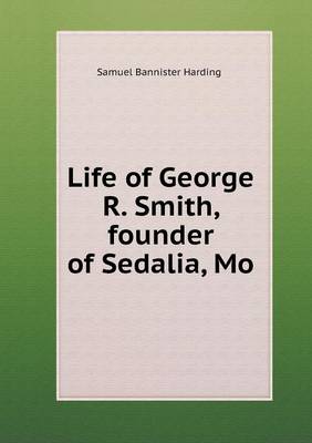 Life of George R. Smith, Founder of Sedalia, Mo (Paperback)