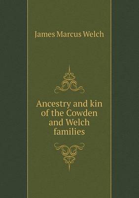 Ancestry and Kin of the Cowden and Welch Families (Paperback)