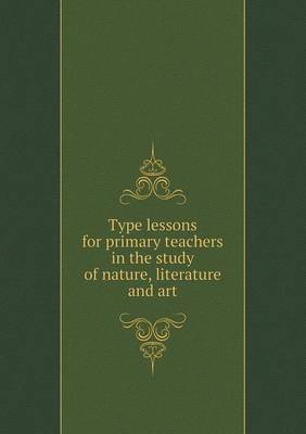 Type Lessons for Primary Teachers in the Study of Nature, Literature and Art (Paperback)