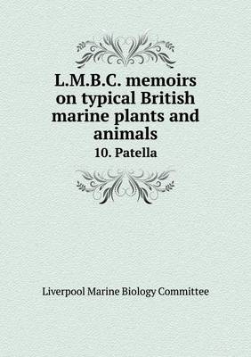 L.M.B.C. Memoirs on Typical British Marine Plants and Animals 10. Patella (Paperback)