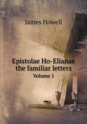 Epistolae Ho-Elianae the Familiar Letters Volume 1 (Paperback)