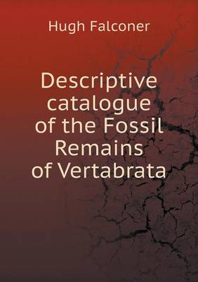 Descriptive Catalogue of the Fossil Remains of Vertabrata (Paperback)