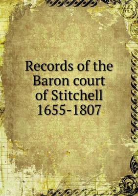 Records of the Baron Court of Stitchell 1655-1807 (Paperback)
