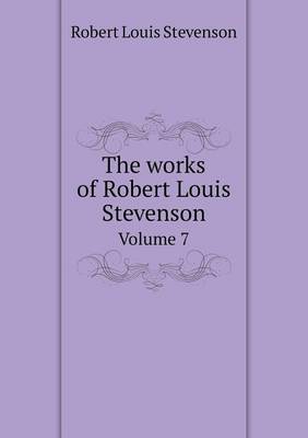 The Works of Robert Louis Stevenson Volume 7 (Paperback)