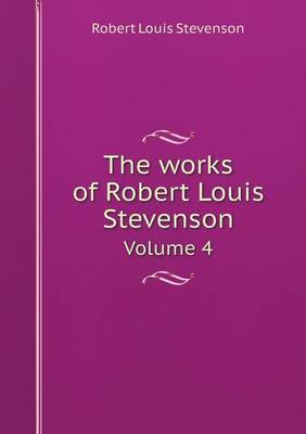 The Works of Robert Louis Stevenson Volume 4 (Paperback)