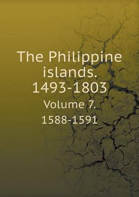 The Philippine Islands. 1493-1803 Volume 7. 1588-1591 (Paperback)