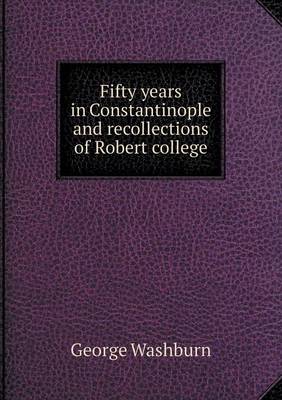Fifty Years in Constantinople and Recollections of Robert College (Paperback)