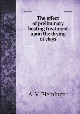 The Effect of Preliminary Heating Treatment Upon the Drying of Clays (Paperback)