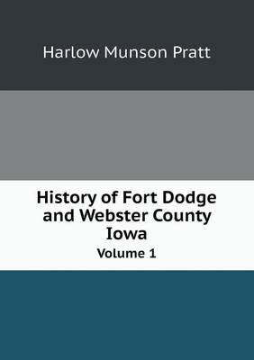 History of Fort Dodge and Webster County Iowa Volume 1 (Paperback)
