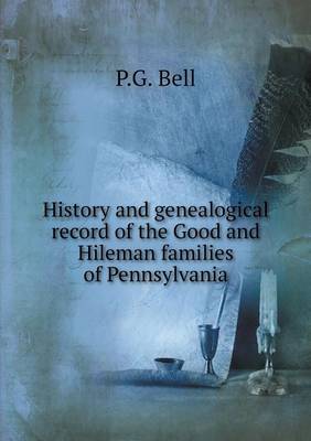 History and Genealogical Record of the Good and Hileman Families of Pennsylvania (Paperback)