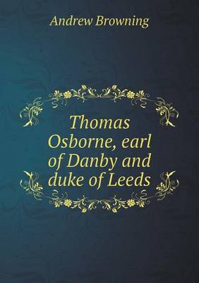 Thomas Osborne, Earl of Danby and Duke of Leeds (Paperback)