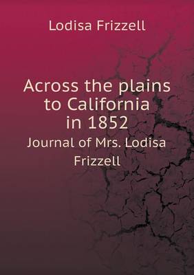 Across the Plains to California in 1852 Journal of Mrs. Lodisa Frizzell (Paperback)