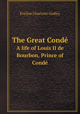 The Great Conde a Life of Louis II de Bourbon, Prince of Conde (Paperback)