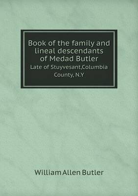 Book of the Family and Lineal Descendants of Medad Butler Late of Stuyvesant, Columbia County, N.y (Paperback)