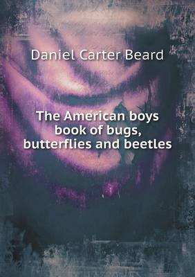 The American Boys Book of Bugs, Butterflies and Beetles (Paperback)