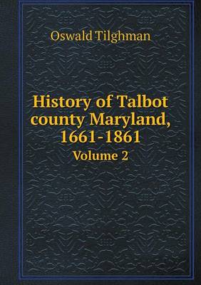 History of Talbot County Maryland, 1661-1861 Volume 2 (Paperback)