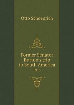 Former Senator Burton's Trip to South America 1915 (Paperback)