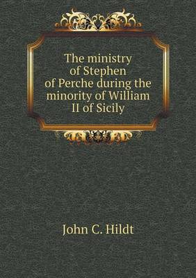 The Ministry of Stephen of Perche During the Minority of William II of Sicily (Paperback)