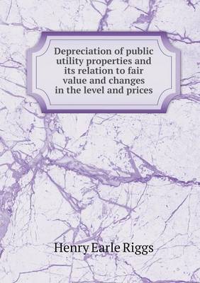 Depreciation of Public Utility Properties and Its Relation to Fair Value and Changes in the Level and Prices (Paperback)