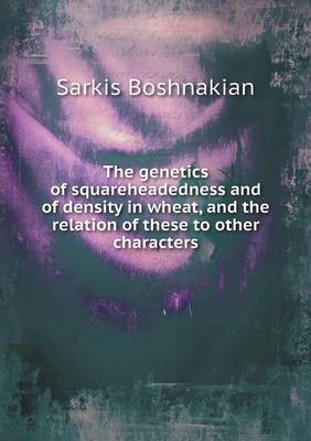 The Genetics of Squareheadedness and of Density in Wheat, and the Relation of These to Other Characters (Paperback)