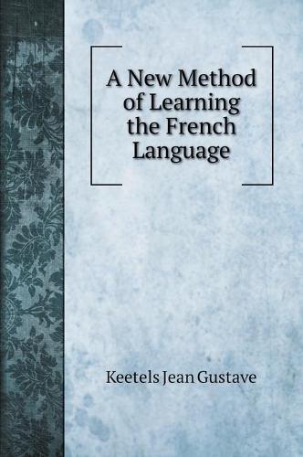 A New Method of Learning the French Language (Hardback)