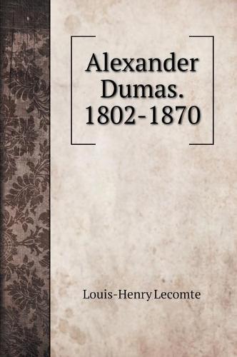 Alexander Dumas. 1802-1870 (Hardback)