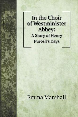 In the Choir of Westminister Abbey: A Story of Henry Purcell's Days (Hardback)