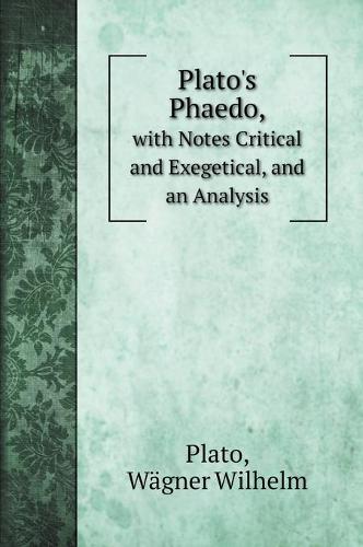 Plato's Phaedo,: with Notes Critical and Exegetical, and an Analysis (Hardback)