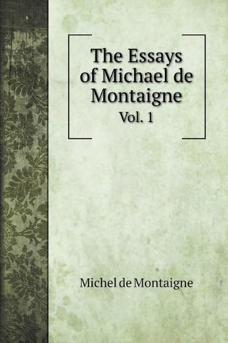 The Essays of Michael de Montaigne: Vol. 1 (Hardback)