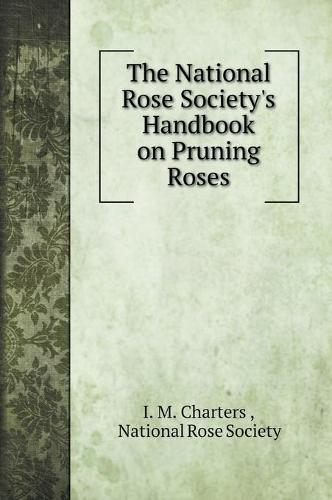 The National Rose Society's Handbook on Pruning Roses (Hardback)