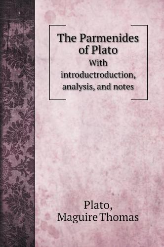 The Parmenides of Plato: With introductroduction, analysis, and notes (Hardback)