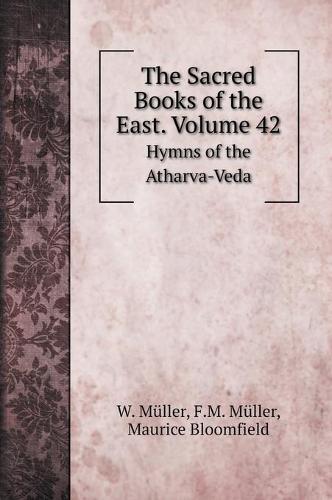 The Sacred Books of the East. Volume 42: Hymns of the Atharva-Veda - Religion Books (Hardback)