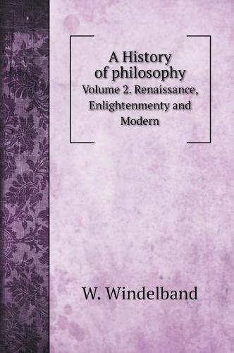 A History of philosophy: Volume 2. Renaissance, Enlightenmenty and Modern (Hardback)