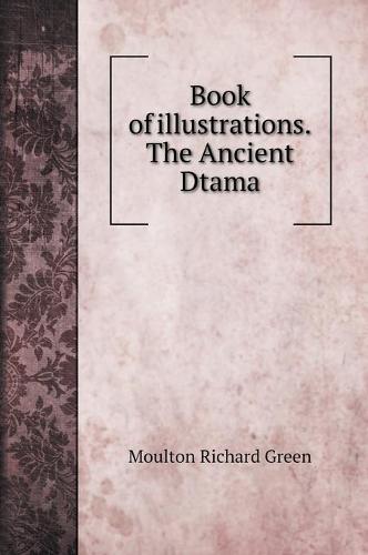 Book of illustrations. The Ancient Dtama (Hardback)