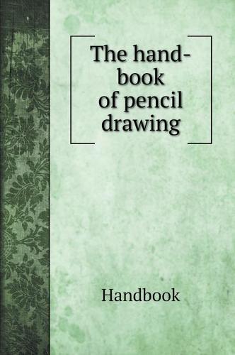 The hand-book of pencil drawing (Hardback)