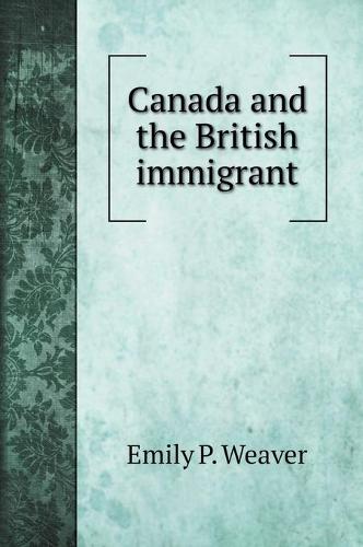 Canada and the British immigrant (Hardback)