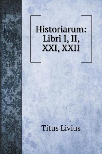 Historiarum: Libri I, II, XXI, XXII (Hardback)