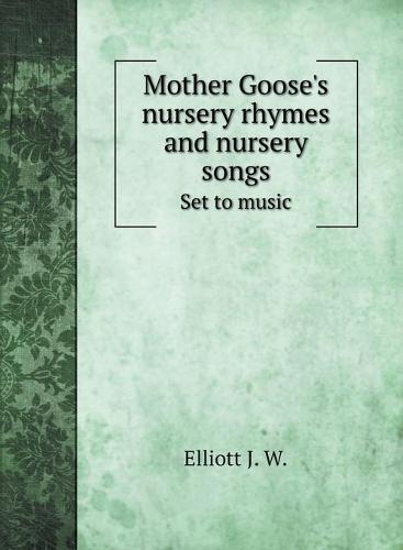 Mother Goose's nursery rhymes and nursery songs: Set to music - Musical Scores (Hardback)