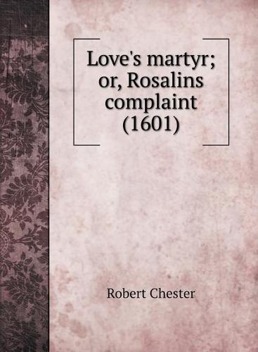 Love's martyr; or, Rosalins complaint (1601) (Hardback)