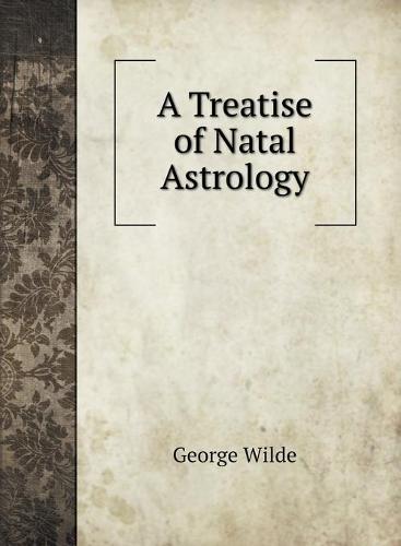 A Treatise of Natal Astrology (Hardback)
