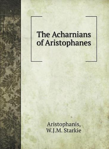 The Acharnians of Aristophanes (Hardback)