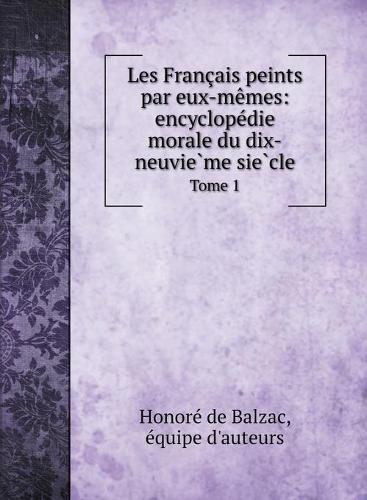 Les Francais peints par eux-memes: encyclopédie morale du dix-neuvième siècle: Tome 1 (Hardback)