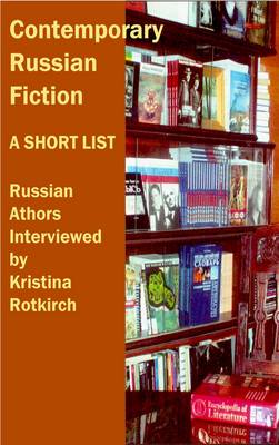 Contemporary Russian Fiction: a Short List: Russian Authors Interviewed by Kristina Rotkirch (Paperback)