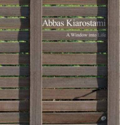Abbas Kiarostami - a Window into Life (Hardback)