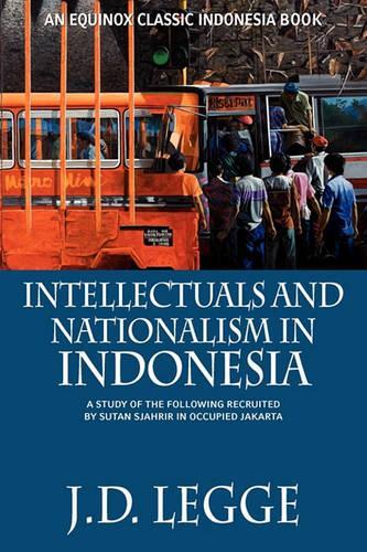 Intellectuals and Nationalism in Indonesia: A Study of the Following Recruited by Sutan Sjahrir in Occupied Jakarta (Paperback)