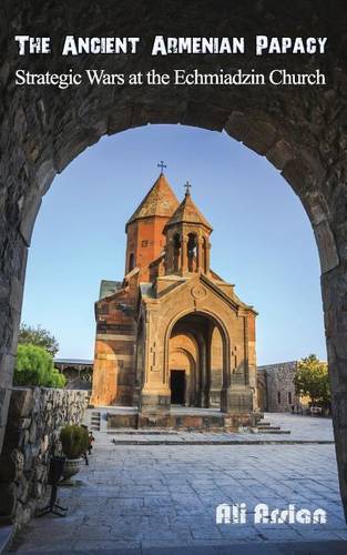 The Ancient Armenian Papacy: Strategic Wars at the Echmiadzin Church (Paperback)