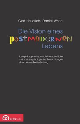 Die Vision Eines Postmodernen Lebens: Sozialphilosophische, Sozialwissenschaftliche Und Sozialpsychologische Betrachtungen Einer Neuen Geisteshaltung (Paperback)