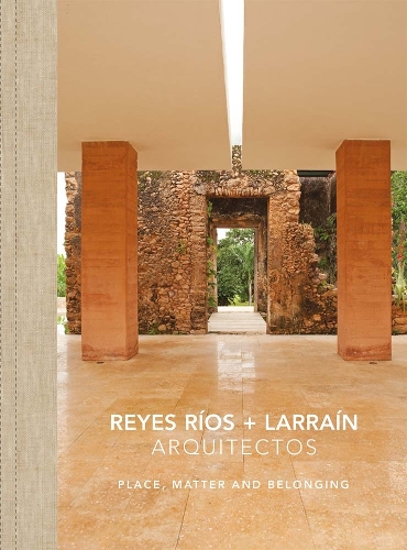Reyes Rios + Larrain - Place, Matter and Belonging (Hardback)